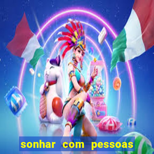 sonhar com pessoas falsas jogo do bicho